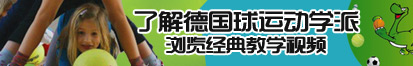 美女将双腿张开让男生草了解德国球运动学派，浏览经典教学视频。